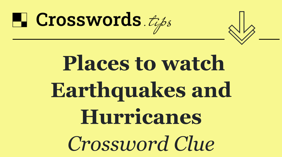 Places to watch Earthquakes and Hurricanes