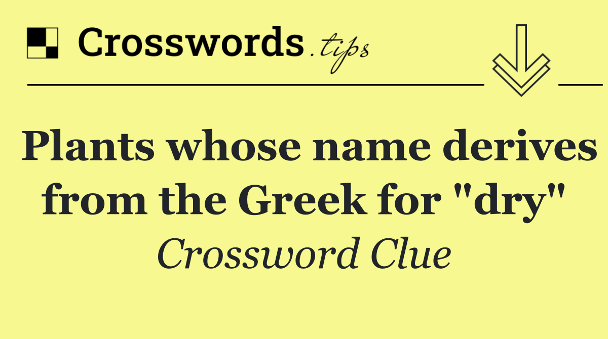 Plants whose name derives from the Greek for "dry"