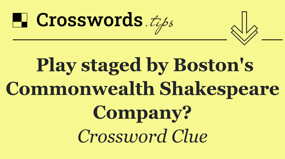 Play staged by Boston's Commonwealth Shakespeare Company?