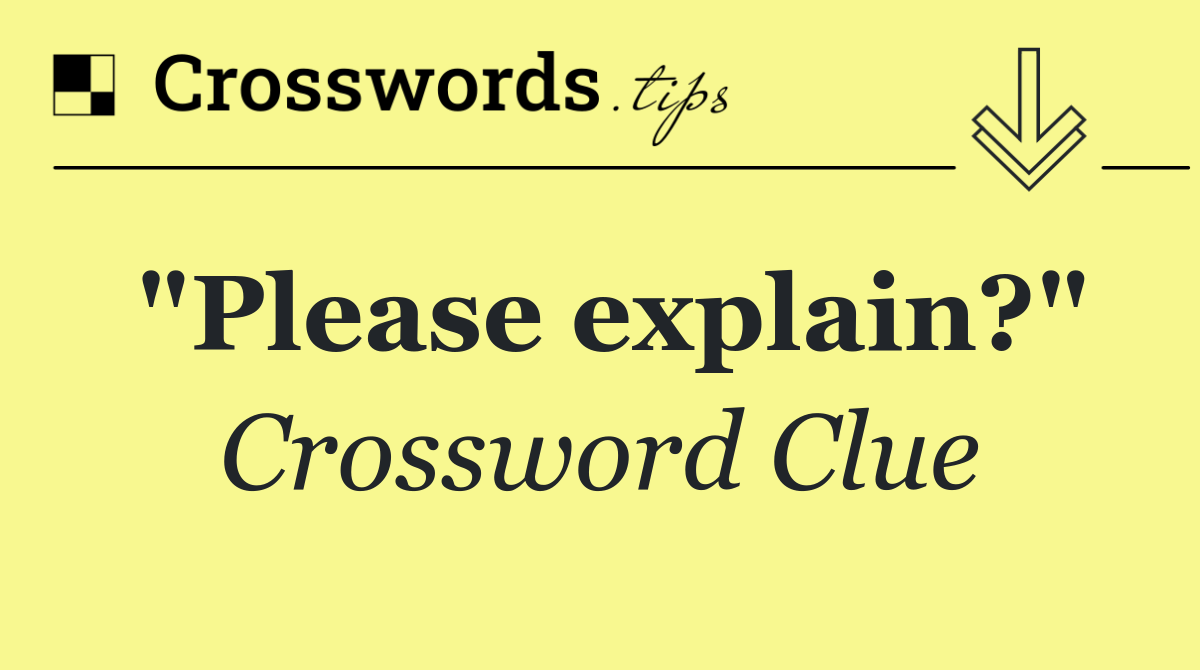 "Please explain?"