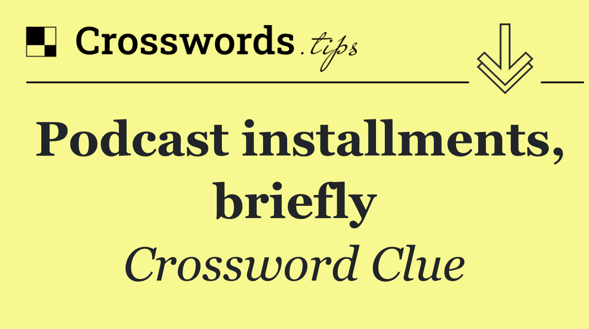 Podcast installments, briefly