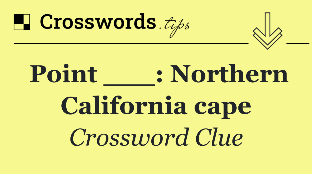 Point ___: Northern California cape