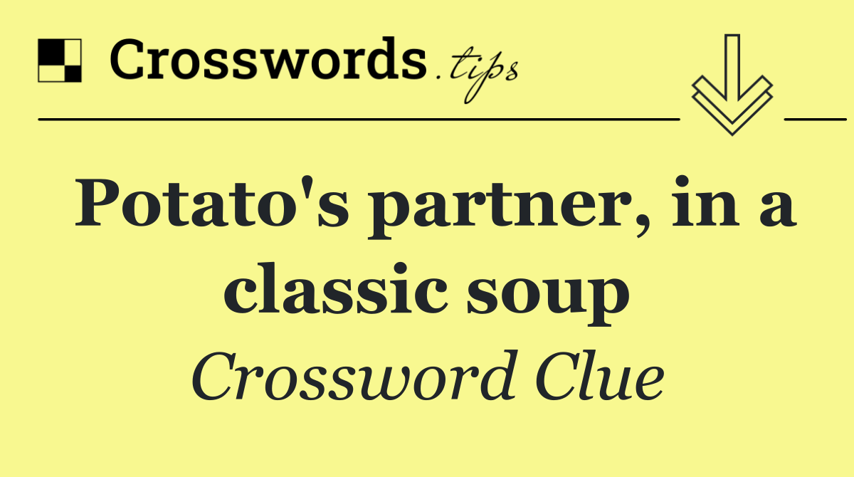 Potato's partner, in a classic soup