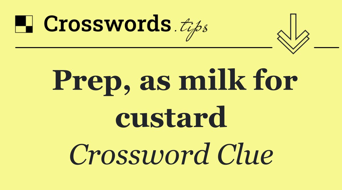Prep, as milk for custard