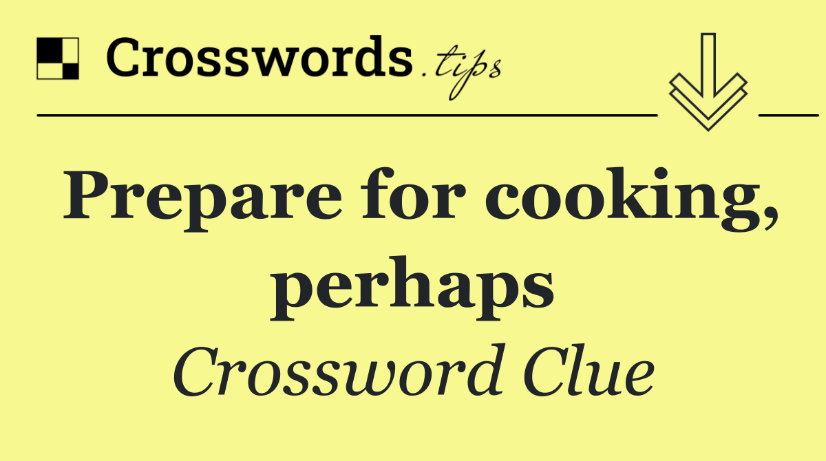 Prepare for cooking, perhaps