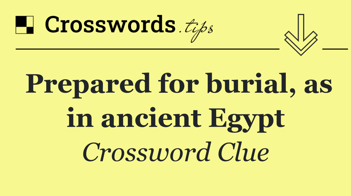Prepared for burial, as in ancient Egypt