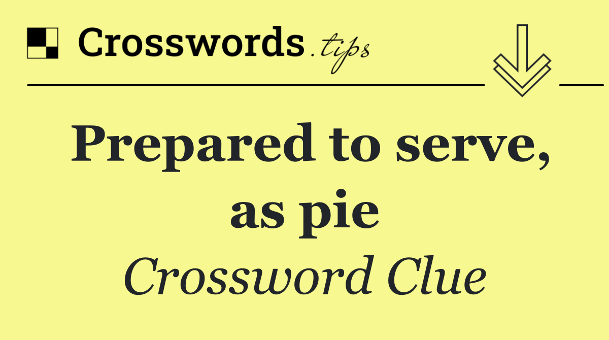 Prepared to serve, as pie