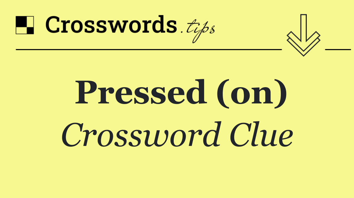 Pressed (on)