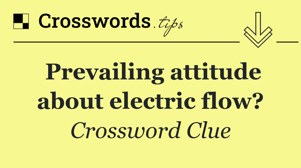 Prevailing attitude about electric flow?