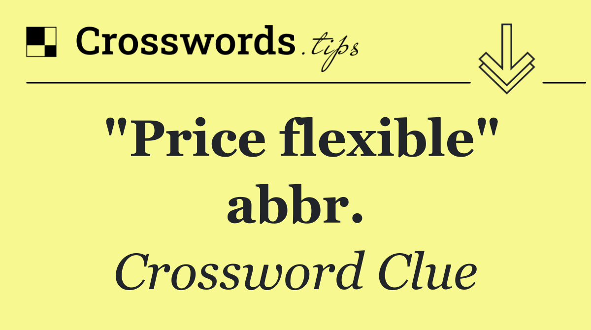 "Price flexible" abbr.