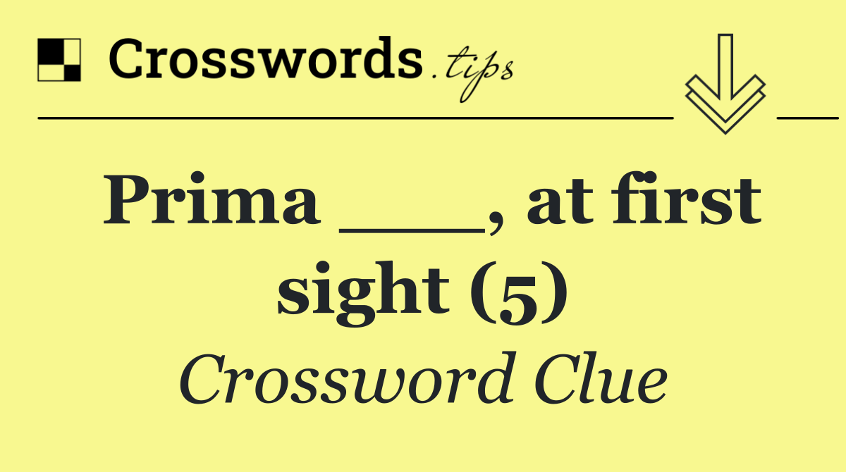 Prima ___, at first sight (5)