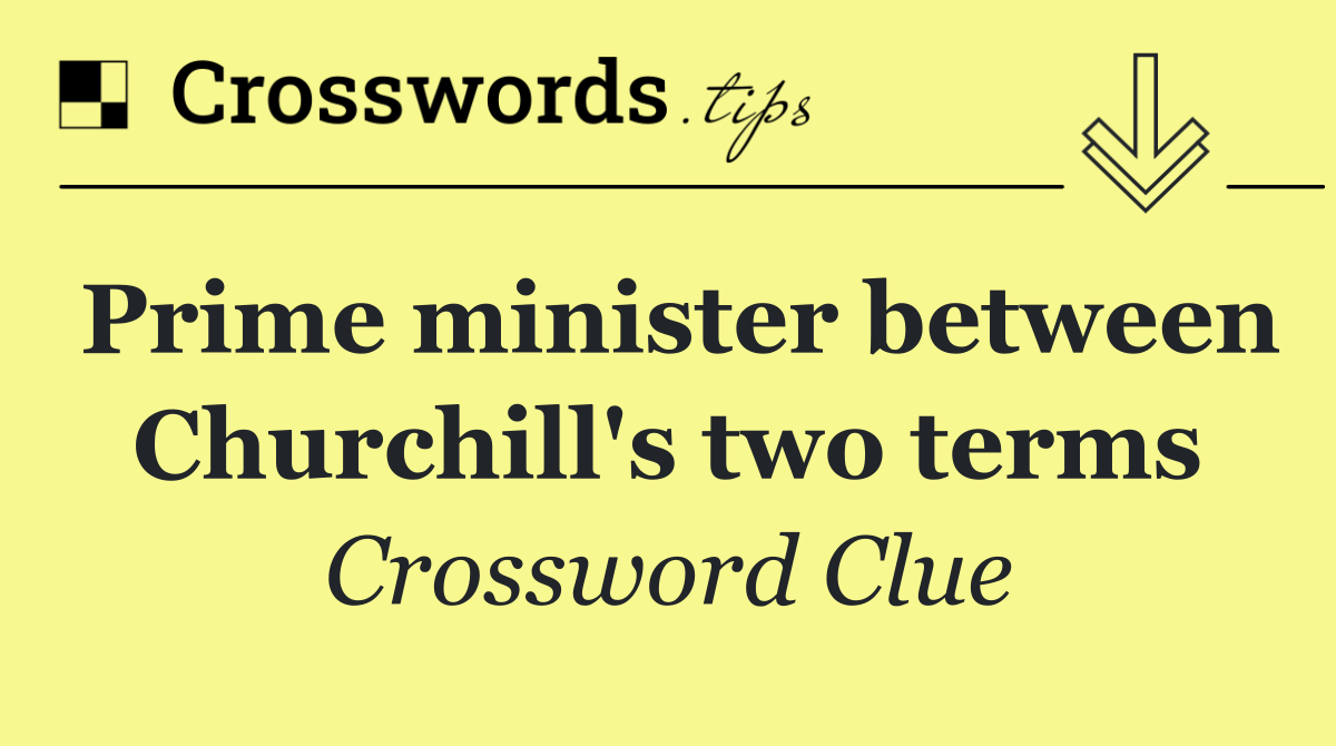 Prime minister between Churchill's two terms