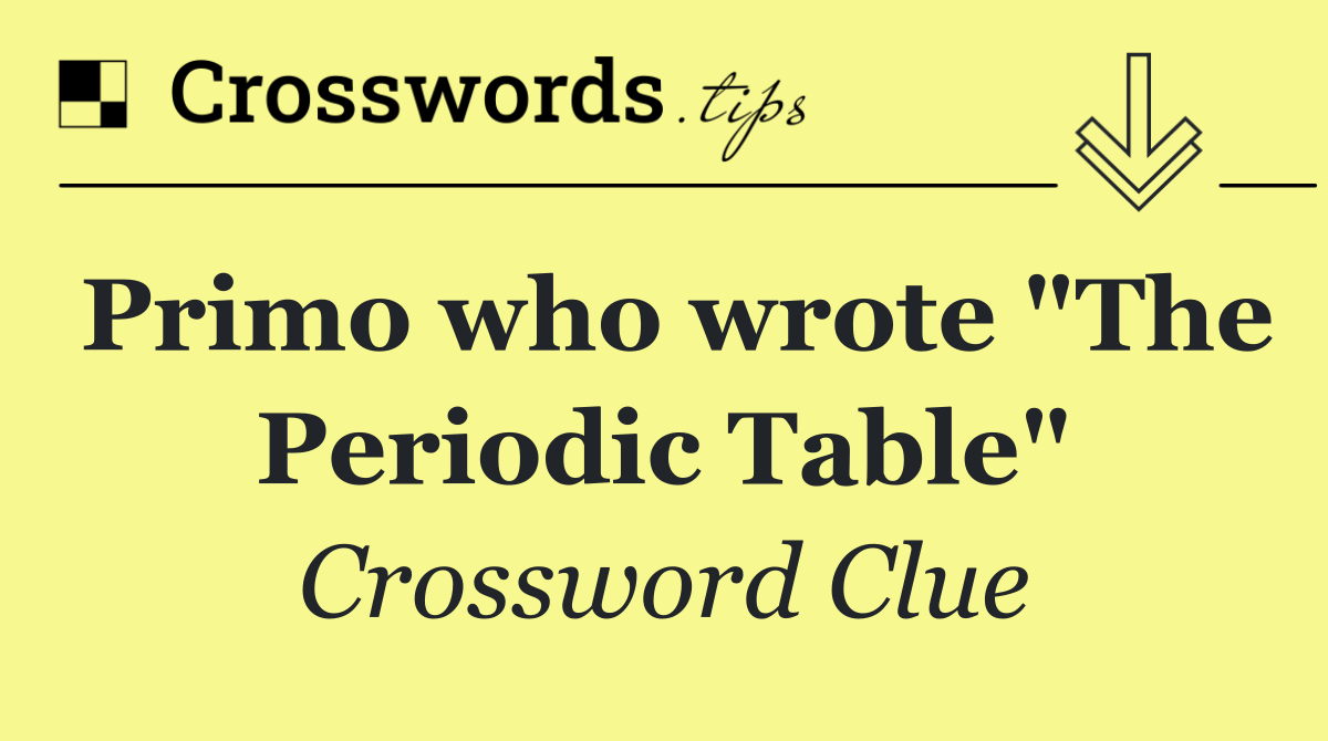 Primo who wrote "The Periodic Table"