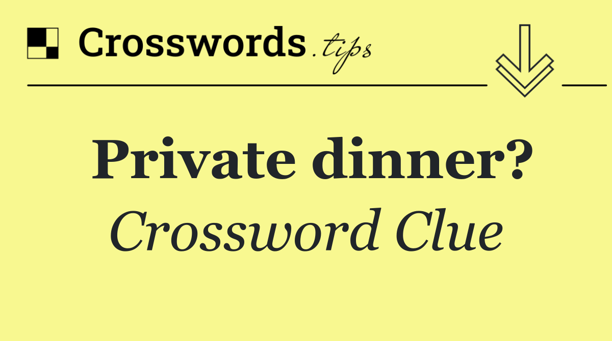 Private dinner?
