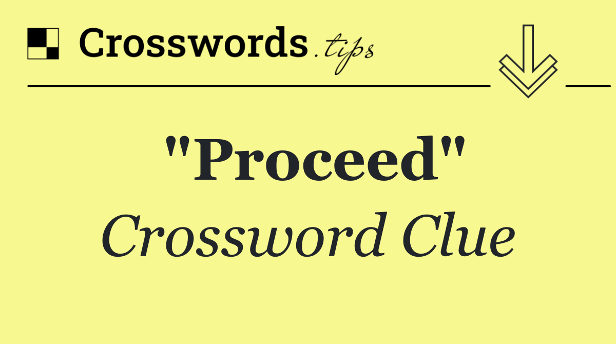"Proceed"