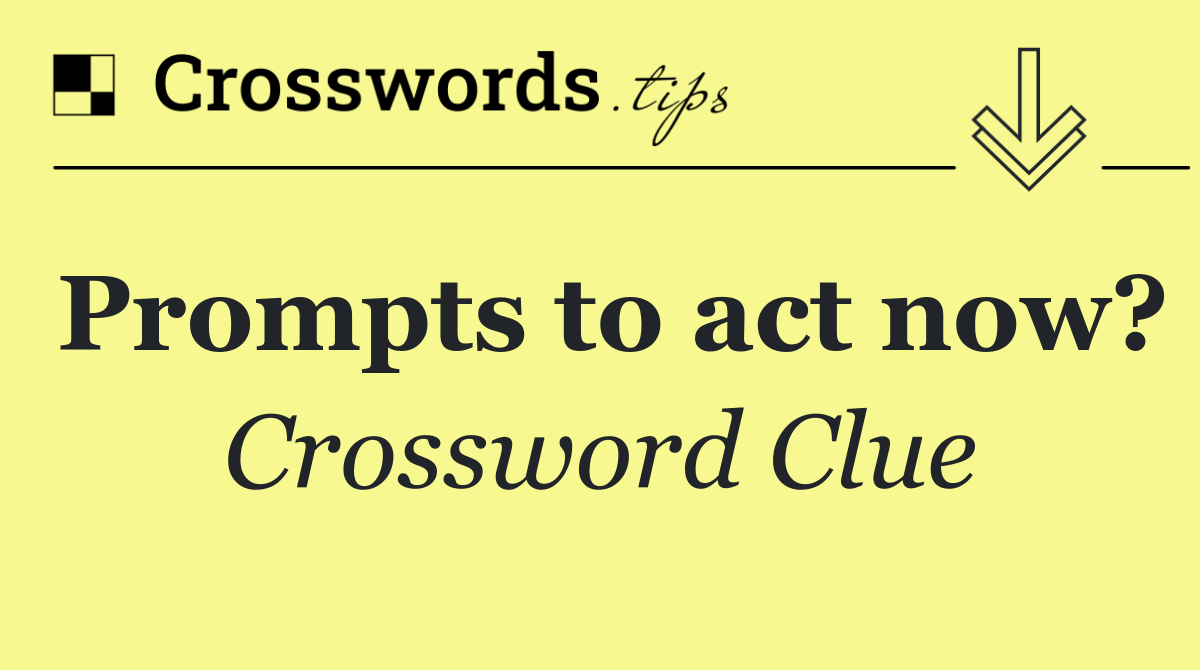 Prompts to act now?