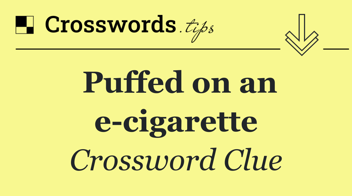 Puffed on an e cigarette