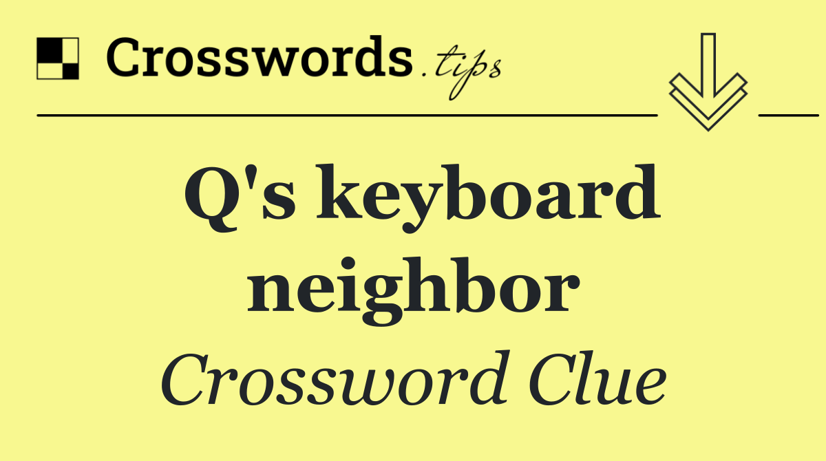 Q's keyboard neighbor