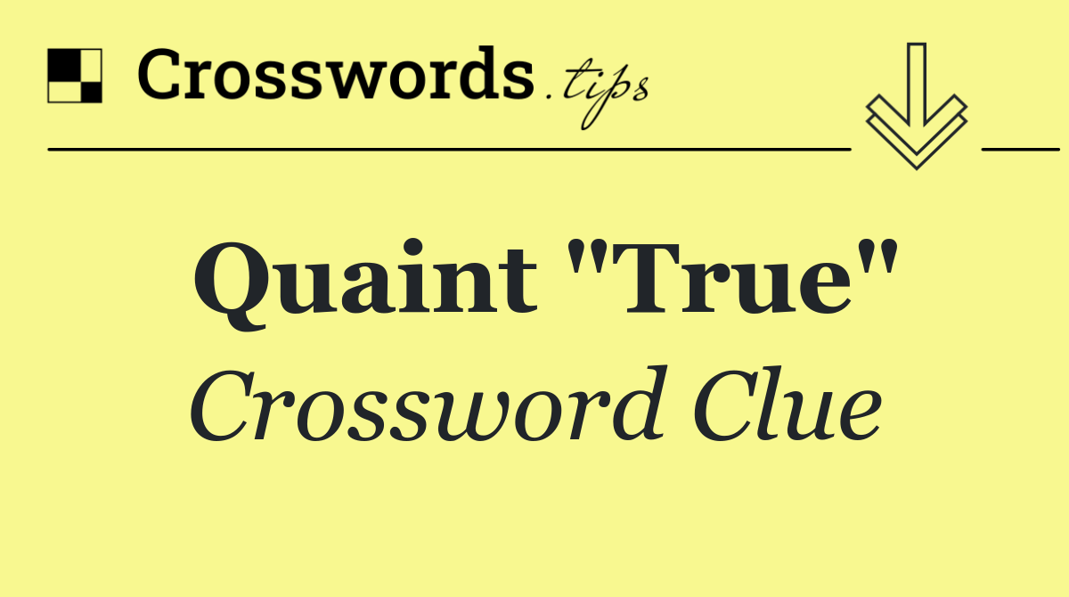 Quaint "True"