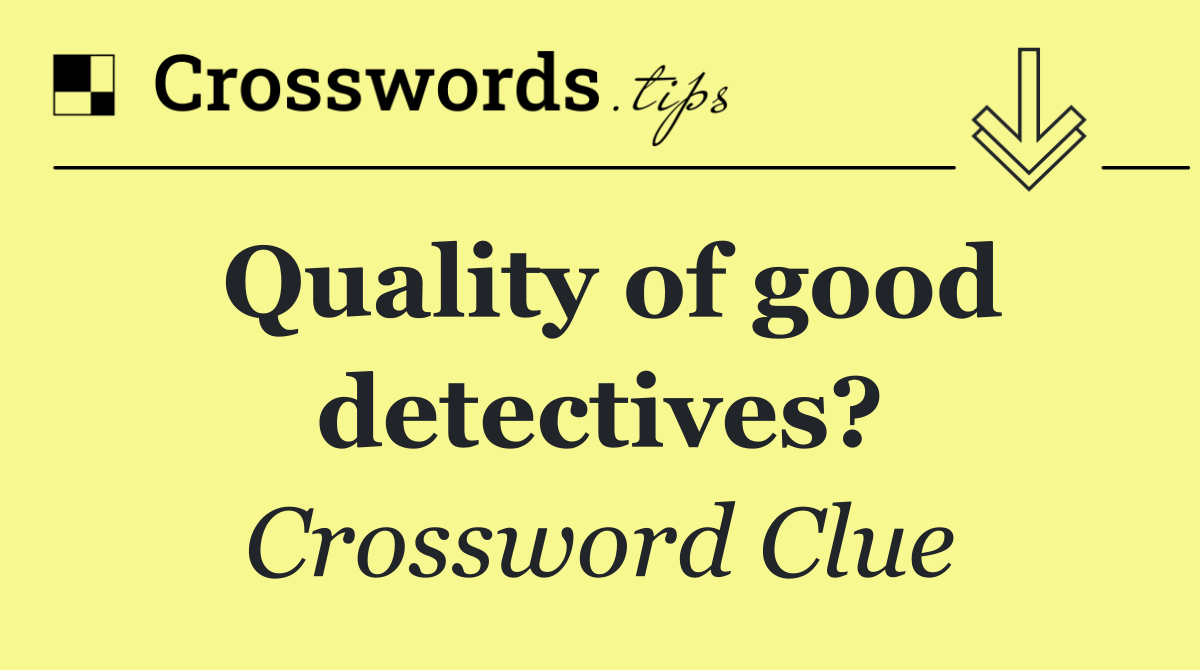 Quality of good detectives?