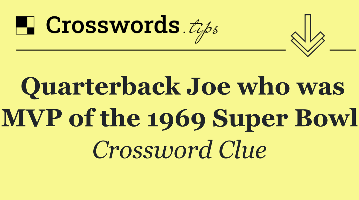 Quarterback Joe who was MVP of the 1969 Super Bowl