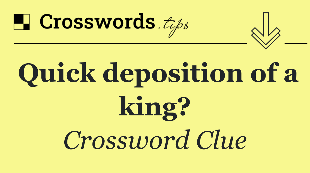 Quick deposition of a king?