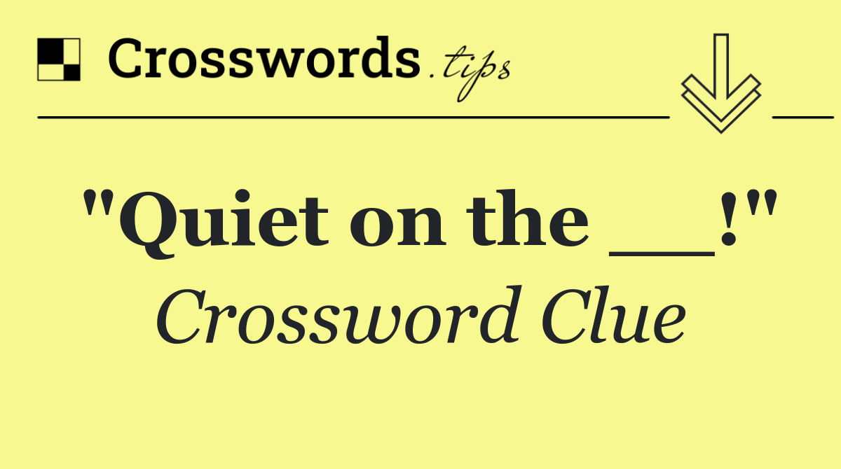 "Quiet on the __!"