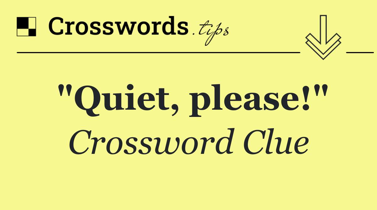 "Quiet, please!"