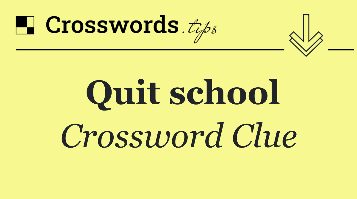 Quit school
