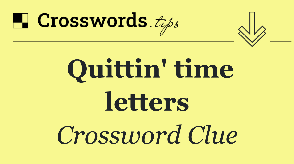 Quittin' time letters