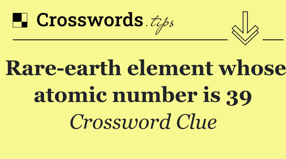 Rare earth element whose atomic number is 39