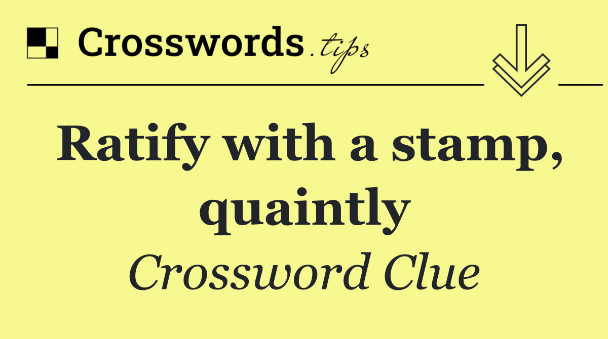 Ratify with a stamp, quaintly