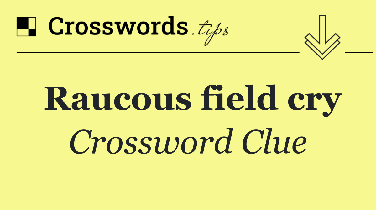 Raucous field cry