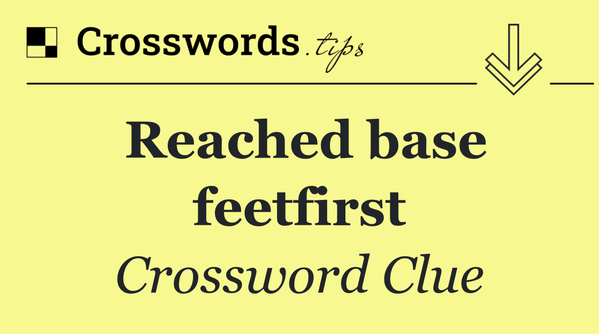 Reached base feetfirst