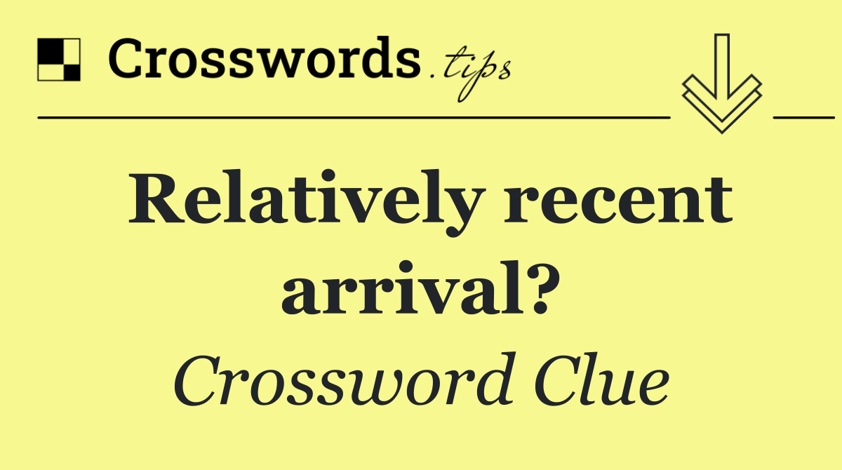 Relatively recent arrival?