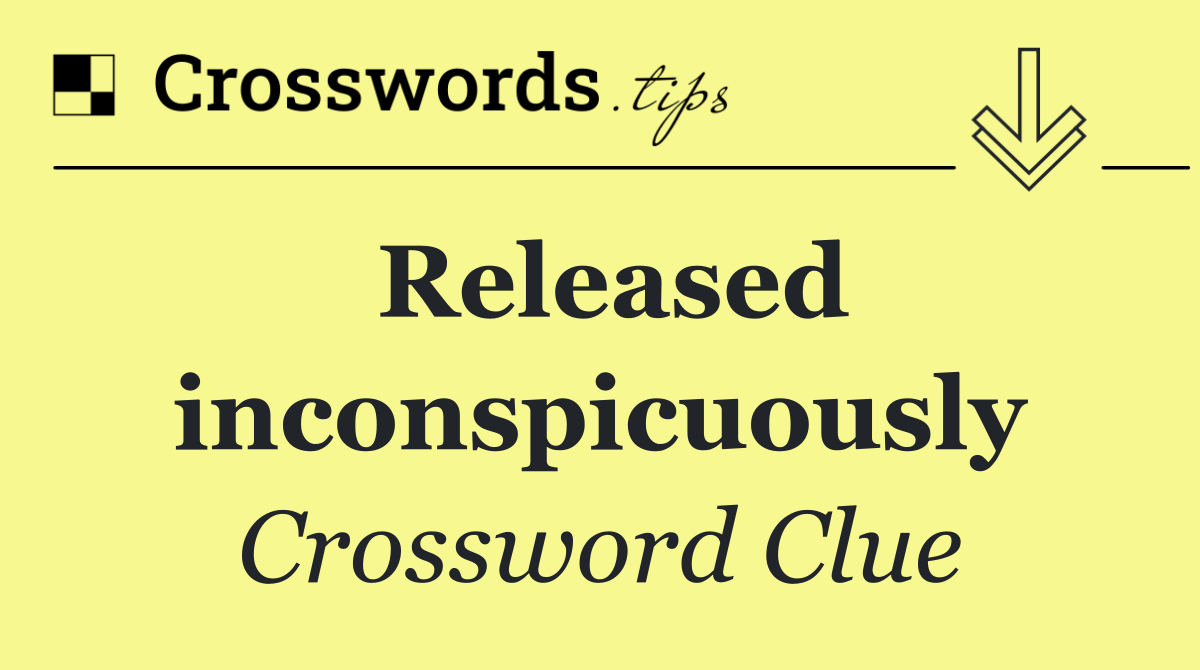 Released inconspicuously