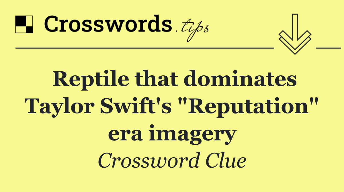 Reptile that dominates Taylor Swift's "Reputation" era imagery