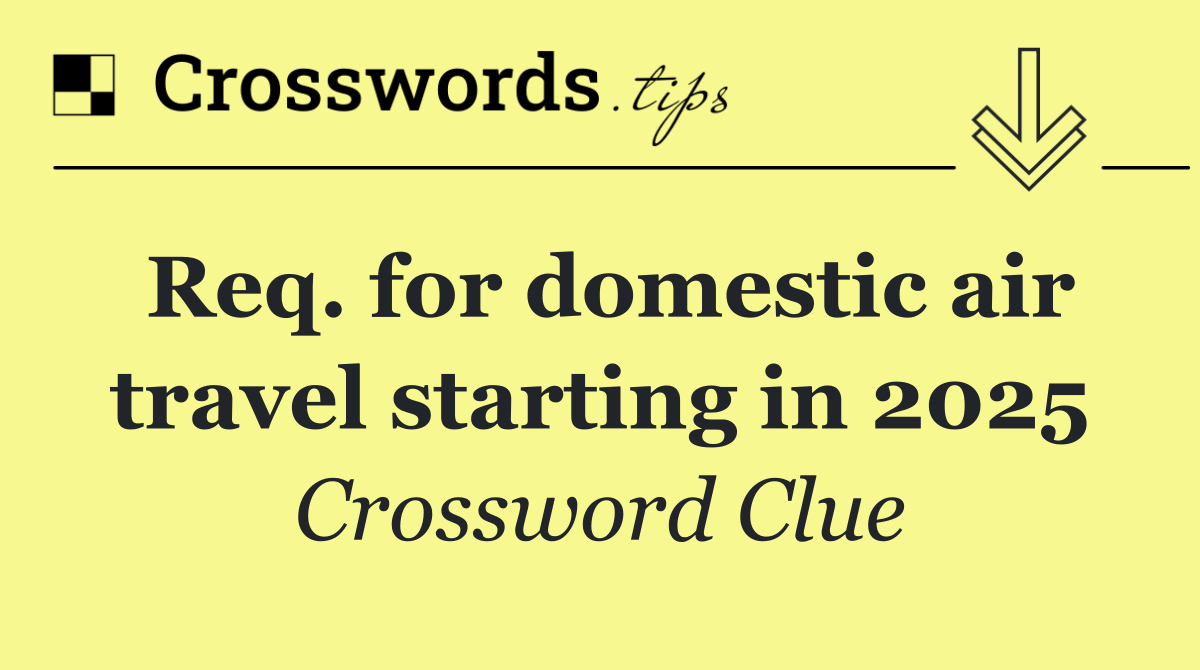 Req. for domestic air travel starting in 2025