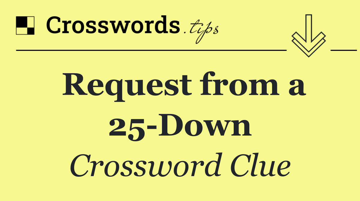 Request from a 25 Down