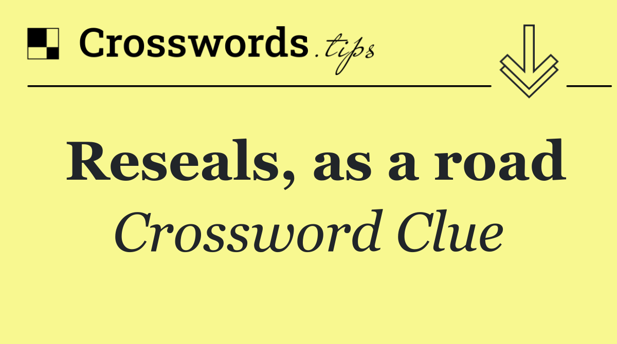 Reseals, as a road
