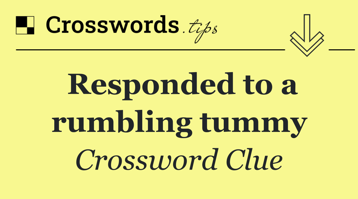 Responded to a rumbling tummy