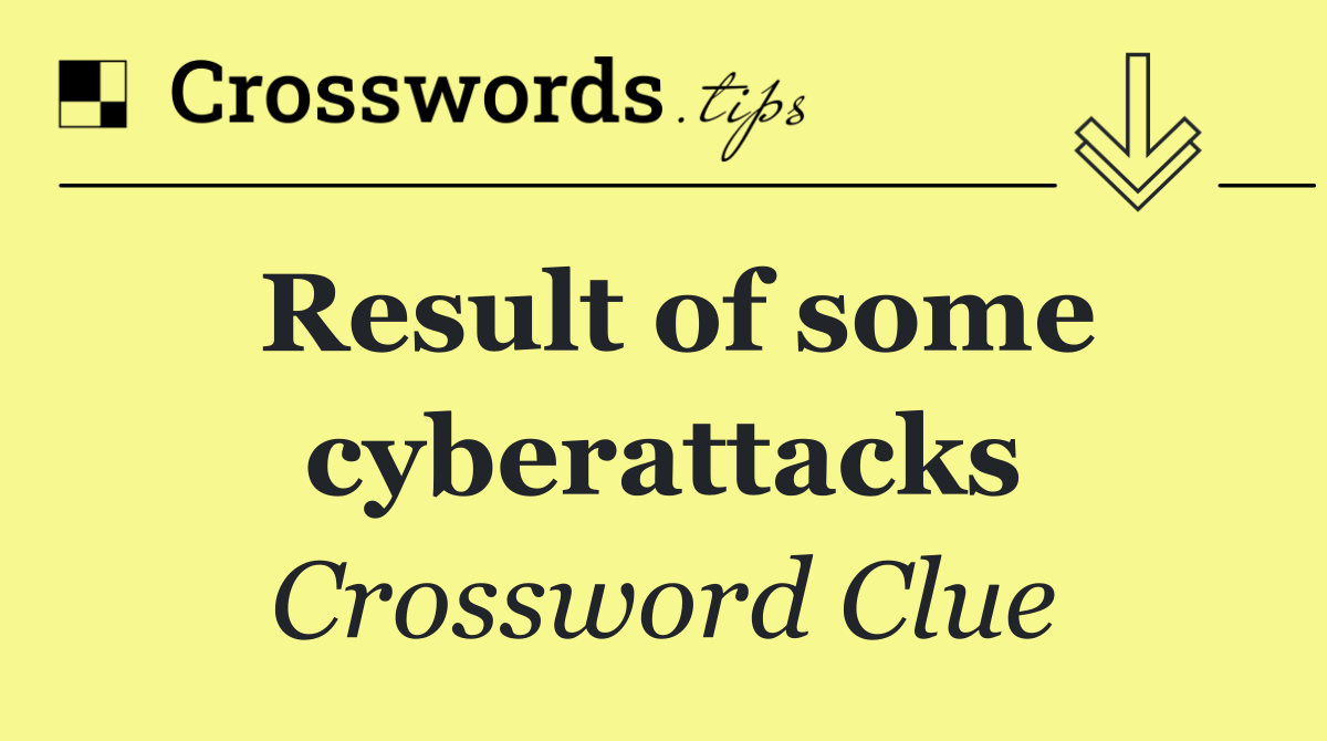 Result of some cyberattacks