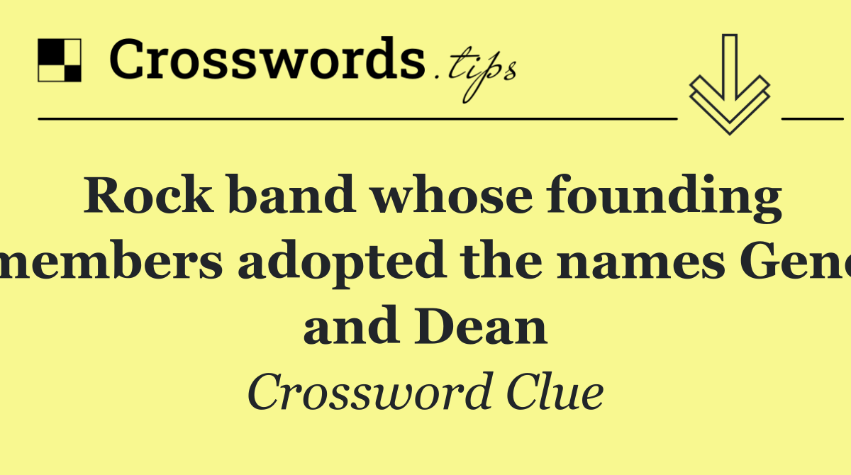 Rock band whose founding members adopted the names Gene and Dean