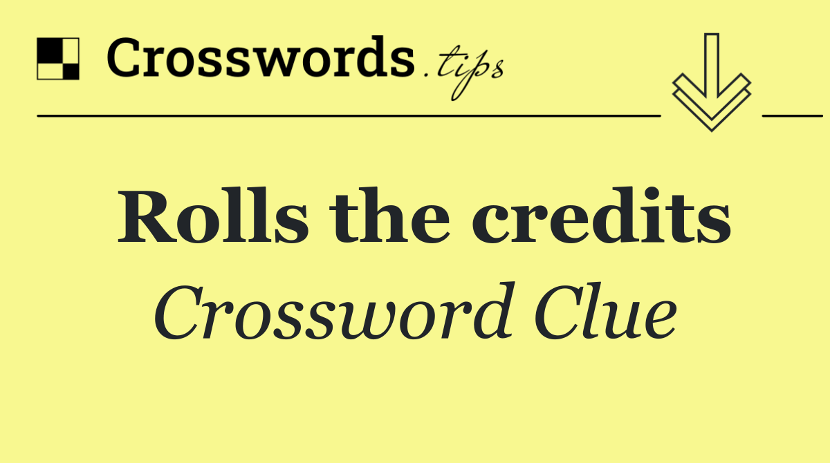 Rolls the credits