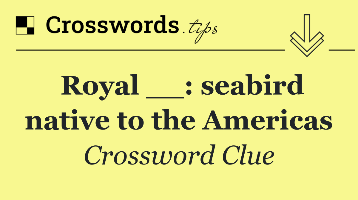 Royal __: seabird native to the Americas