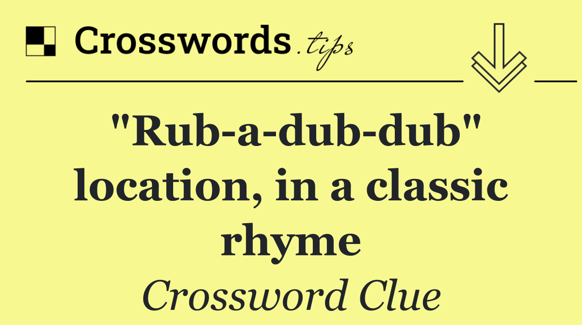 "Rub a dub dub" location, in a classic rhyme