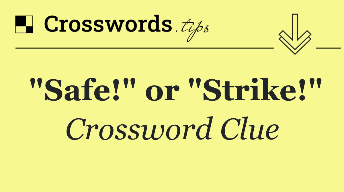 "Safe!" or "Strike!"