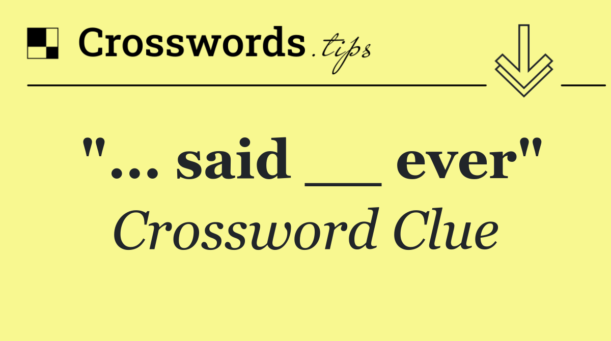 "... said __ ever"