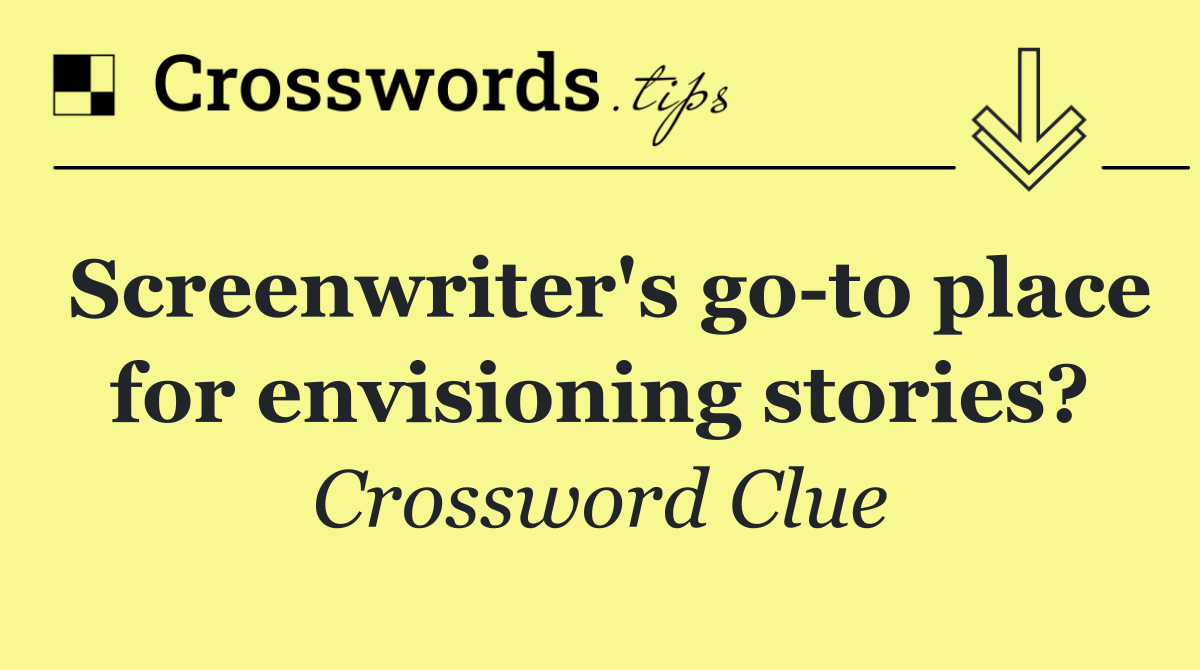 Screenwriter's go to place for envisioning stories?