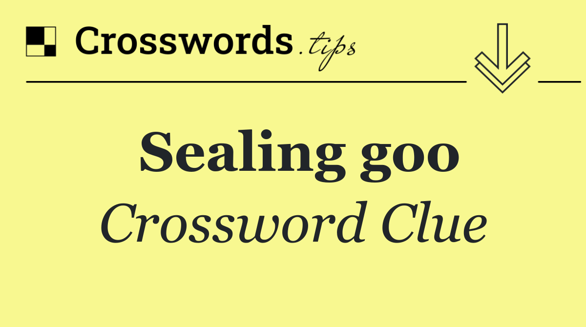 Sealing goo